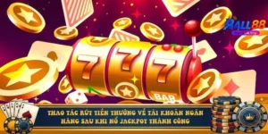 Thao tác rút tiền thưởng về tài khoản ngân hàng sau khi nổ Jackpot thành công