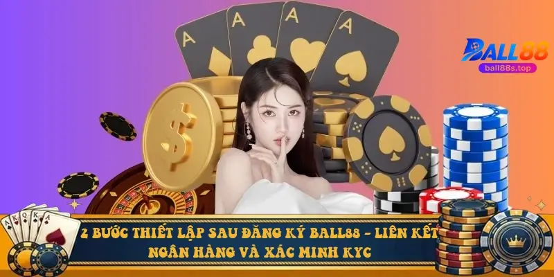 2 bước thiết lập sau đăng ký Ball88 - liên kết ngân hàng và xác minh KYC