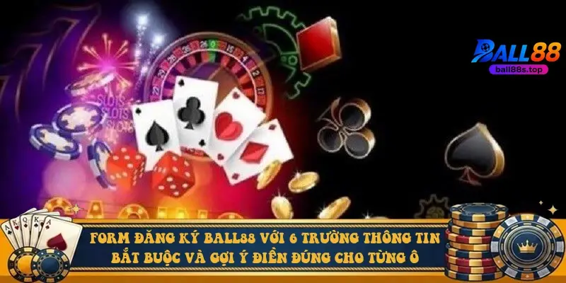 Form đăng ký Ball88 với 6 trường thông tin bắt buộc và gợi ý điền đúng cho từng ô