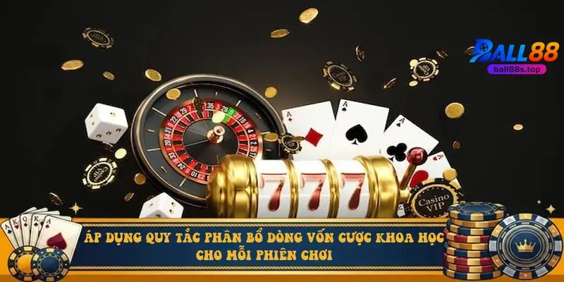 Áp dụng quy tắc phân bổ dòng vốn cược khoa học cho mỗi phiên chơi