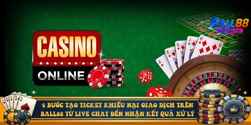 4 bước tạo ticket khiếu nại giao dịch trên Ball88 từ live chat đến nhận kết quả xử lý
